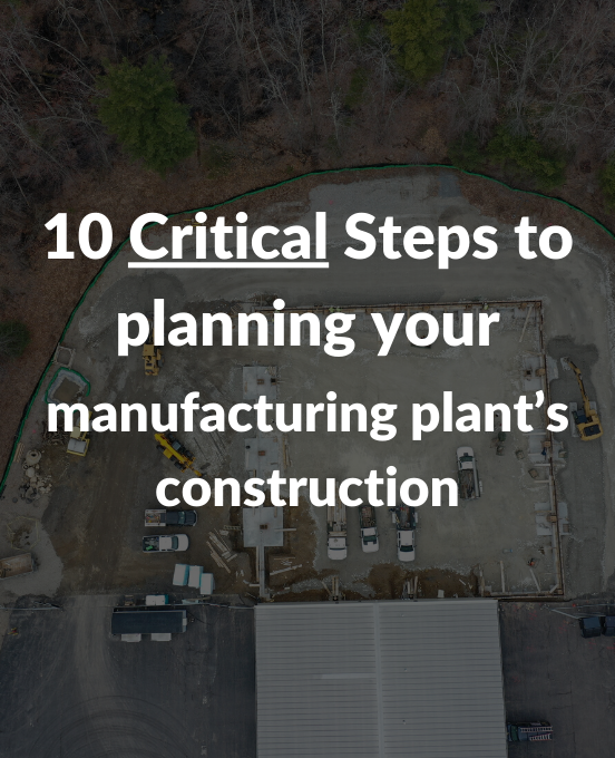 10 Critical Steps to Planning your Manufacturing Plant’s Construction